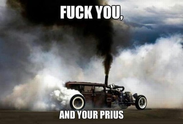 Name:  fuck-you-and-your-prius.jpg
Views: 9424
Size:  43.7 KB